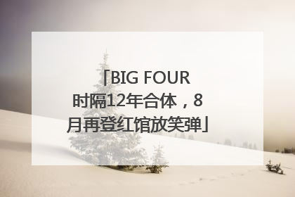 BIG FOUR时隔12年合体，8月再登红馆放笑弹